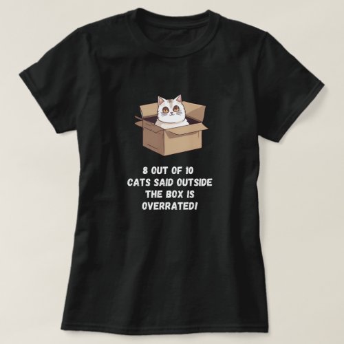 8 out of 10 Cats Said Outside The Box Is Overrated T_Shirt