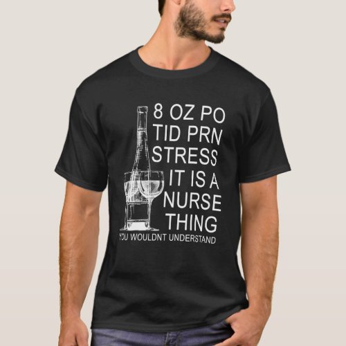 8 OZ PO Tid PRN Stress It Is a Nurse Thin You Woul T_Shirt