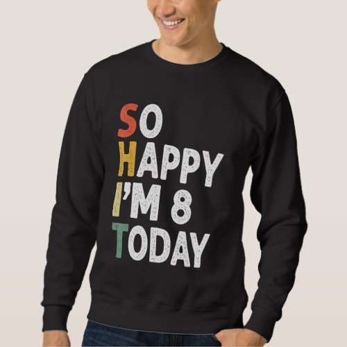 8 Years Old Birthday Vintage So Happy Im 8 Today Sweatshirt