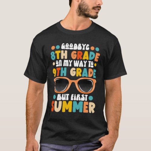 8th Grade Graduation To 9th Grade But First Summer T_Shirt