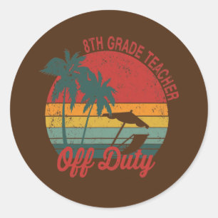 8th Grade Teacher Off Duty Off Duty Last Day Classic Round Sticker