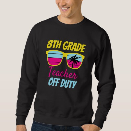 8th Grade Teacher Off Duty Sunglasses Beach Retro  Sweatshirt