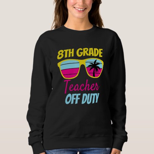 8th Grade Teacher Off Duty Sunglasses Beach Retro  Sweatshirt