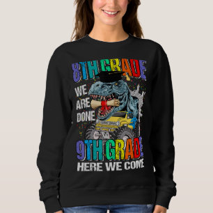 8th Grade We Are Done 9th Grade Here We Come Dinos Sweatshirt