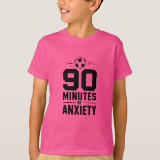 90 Minutes of Anxiety Shirt – Soccer Fan