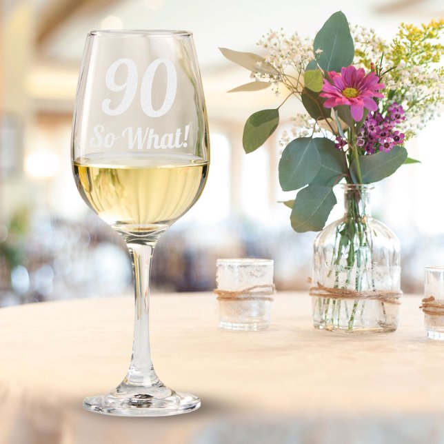 90 so what motivational and funny 90th birthday wine glass (Creator Uploaded)