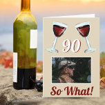 90 So what Motivational Red Wine 90th Birthday Card<br><div class="desc">90 So what Motivational Red Wine 90th Birthday Card. The design has two red wine glasses, an age number and a custom photo - add your photo. Text 90 So what is motivational, positive and funny, and is perfect for a person with a sense of humor. You can change the...</div>