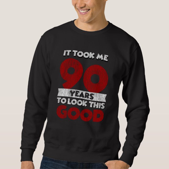 90 Year Old Bday Took Me Look Good 90th Birthday Sweatshirt (Front)