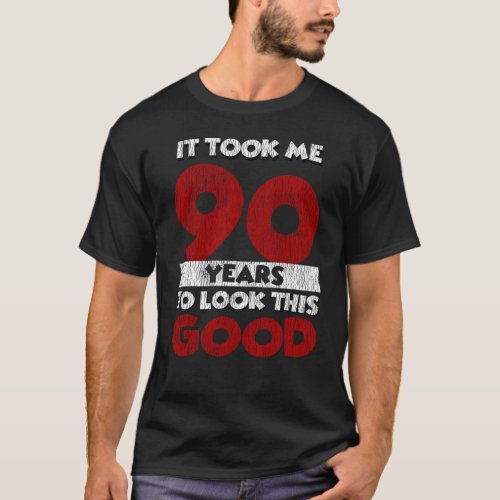90 Year Old Bday Took Me Look Good 90th Birthday T_Shirt