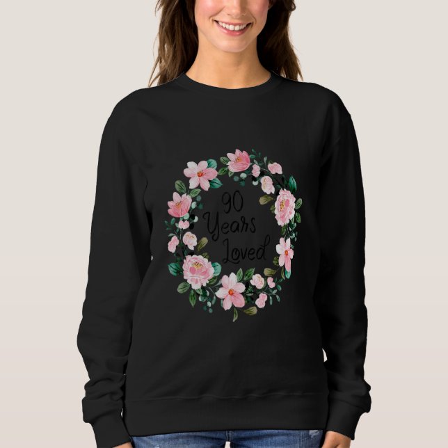 90 Years Loved Men Women 90 Years Old Floral 90th  Sweatshirt (Front)