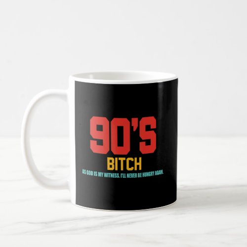 90s Btch As God Is My Witness Ill Never Be Hungr Coffee Mug
