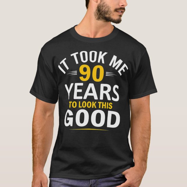 90th Birthday Design Took Me 90 Years  90 Year T-Shirt (Front)