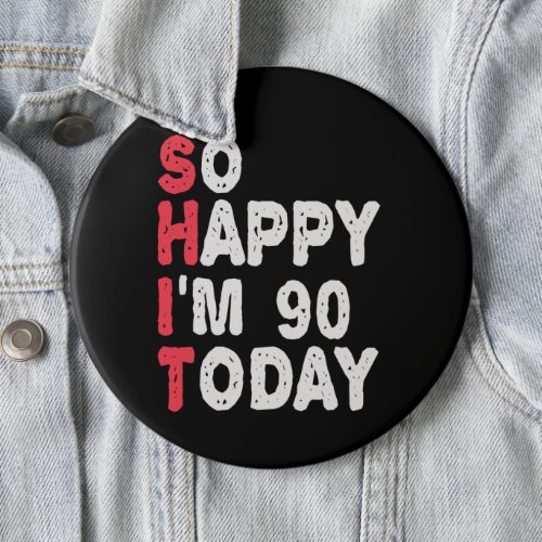 90th Birthday So Happy Im 90 Today Funny Gift Button