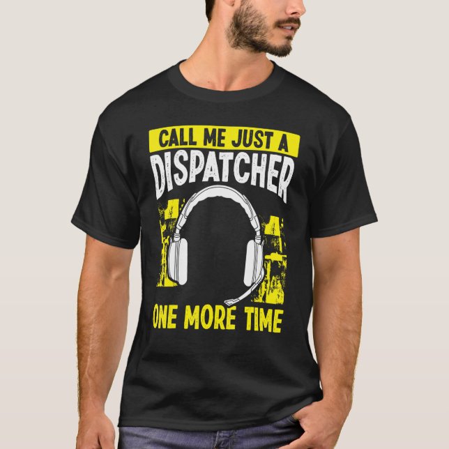 911 Dispatch Operator Call me Just a Dispatcher He T-Shirt (Front)