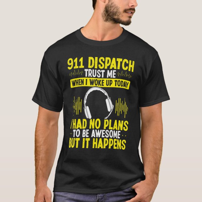 911 Dispatch Operator Police Dispatcher Headset Go T-Shirt (Front)