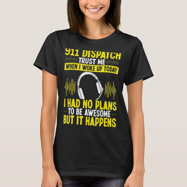 911 Dispatch Operator Police Dispatcher Headset Go T-Shirt (Front)