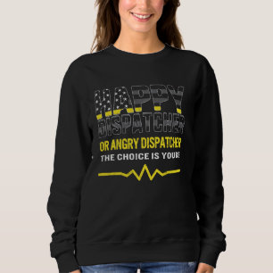 911 Dispatcher Happy Or Angry The Choice Is Yours  Sweatshirt