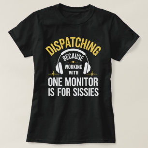 911 Dispatcher – Working with One Monitor Is for S T-Shirt