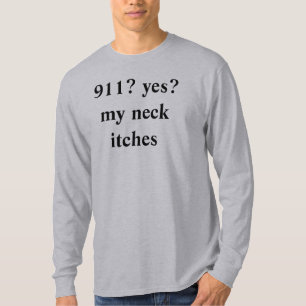 911? yes? my neck itches T-Shirt