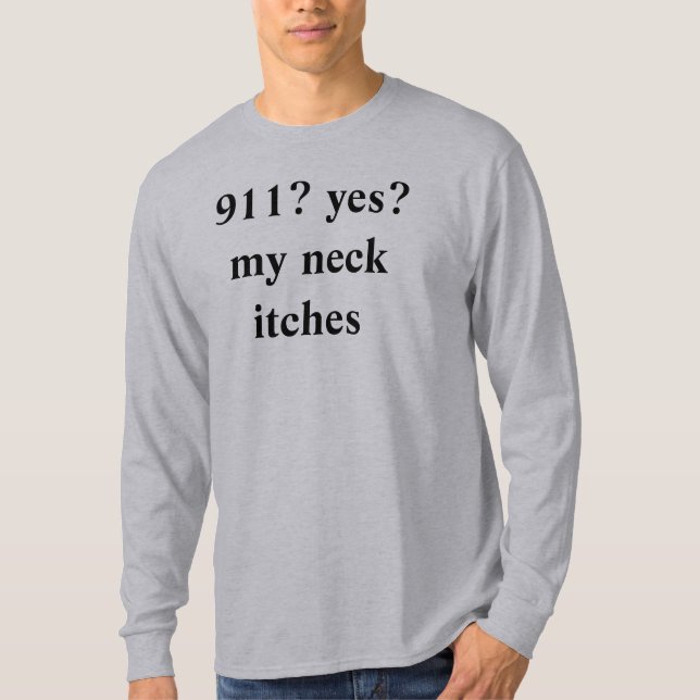 911? yes? my neck itches T-Shirt (Front)