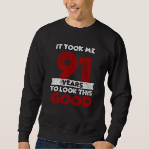 91 Year Old Bday Took Me Look Good 91st Birthday Sweatshirt