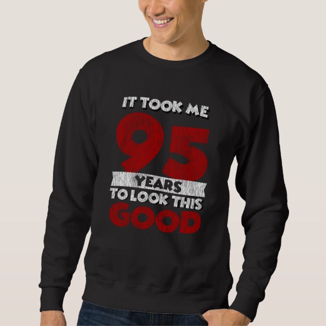 95 Year Old Bday Took Me Look Good 95th Birthday Sweatshirt (Front)