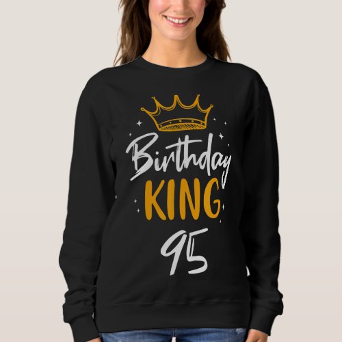 95 Year Old Birthday King 95th Birthday Family Par Sweatshirt