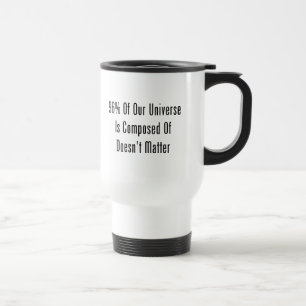 96% Of Our Universe Is Composed Of Doesn't Matter Travel Mug