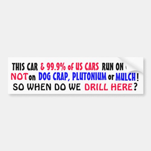 999 of US cars run on GAS not PLUTONIUM or MULCH Bumper Sticker