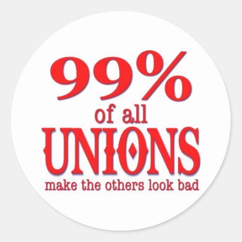 99 Of All Unions Make The Rest Look Bad Classic Round Sticker