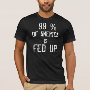99 % OF AMERICA IS FED UP T-Shirt
