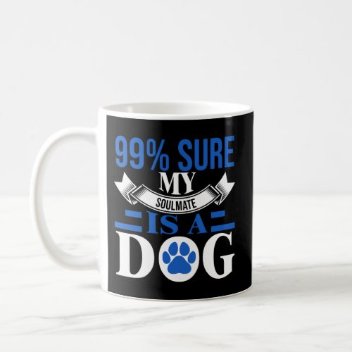 99 Percent Sure My Soulmate Is A Dog Dog Mom Dog D Coffee Mug