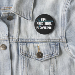 99% Precision 1% Coffee Funny Quality Engineer Button