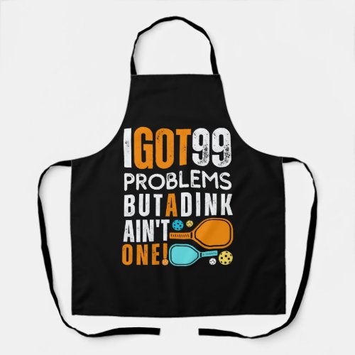 99 Problems But a Dink Aint One Apron