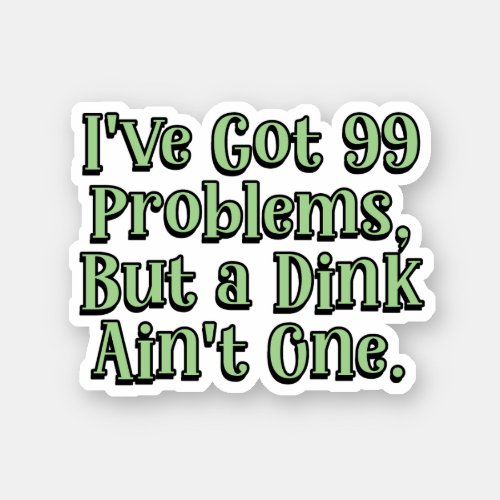 99 Problems but a Dink aint one Green Pickleball  Sticker