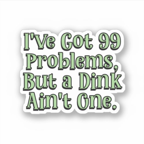 99 Problems but a Dink aint one Green Pickleball  Sticker