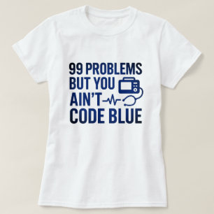 99 Problems But You Ain’t Code Blue EMT  T-Shirt