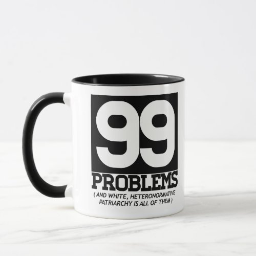 99 PROBLEMS _ WHITE HETERONORMATIVE PATRIARCHY IS  MUG