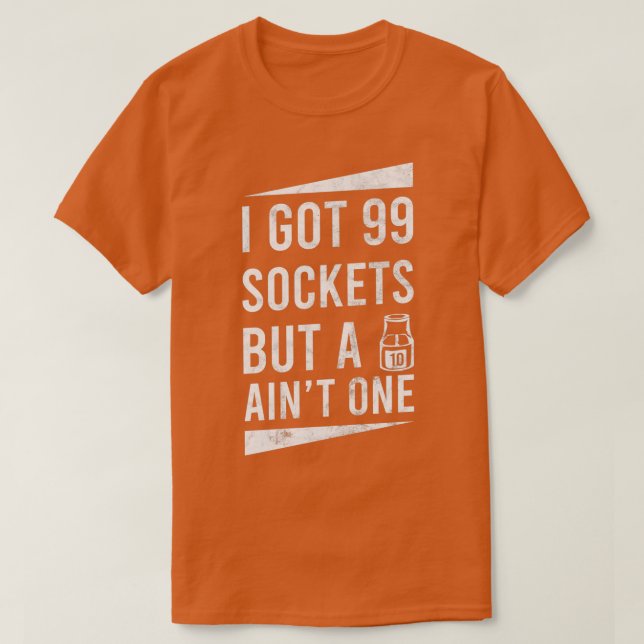 99 Sockets But A 10mm Aint One Auto Mechanic  T-Shirt (Design Front)