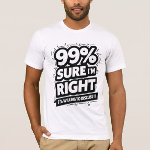 99% Sure I Am Right T-Shirt