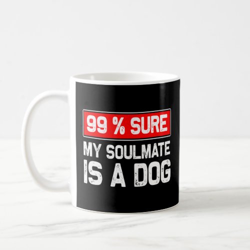 99 Sure My Soulmate Is A Dog Dog Lover  Coffee Mug
