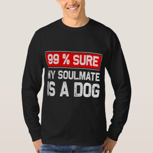 99 Sure My Soulmate Is A Dog Dog Lover  T_Shirt