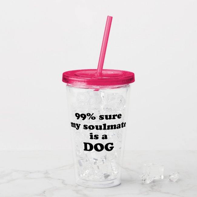 99% sure my soulmate is a dog - Funny Quote
