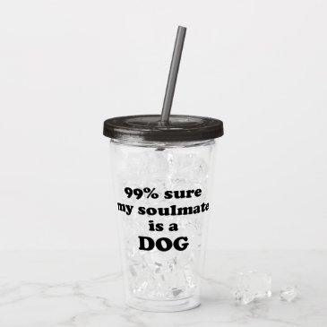 99% sure my soulmate is a dog - Funny Quote