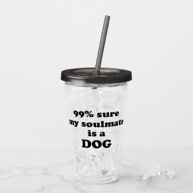 99% sure my soulmate is a dog - Funny Quote