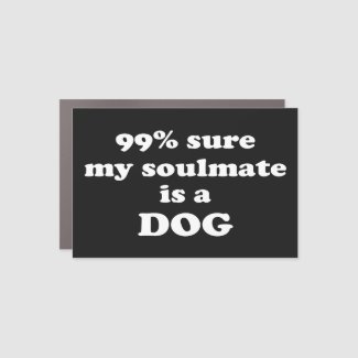 99% sure my soulmate is a dog - Funny Quote 