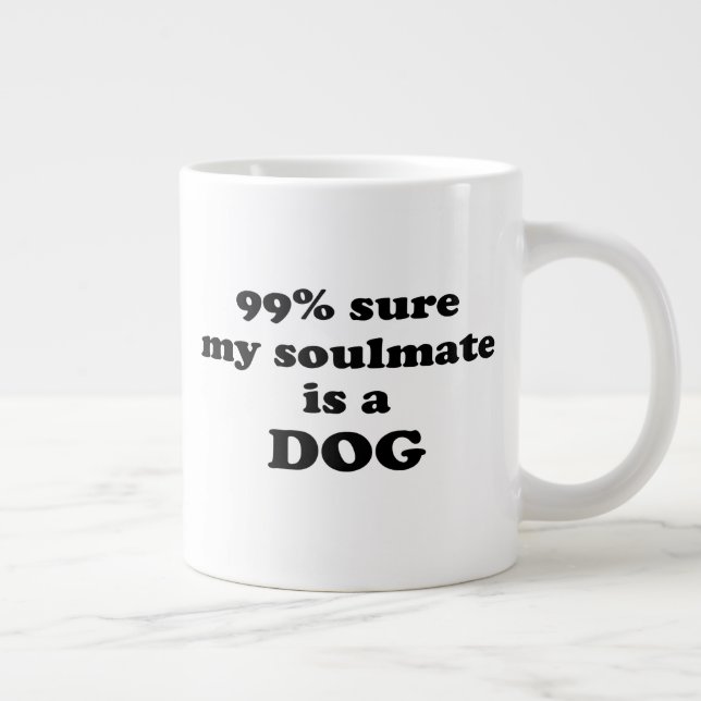 99% sure my soulmate is a dog - Funny Quote Giant Coffee Mug (Right)
