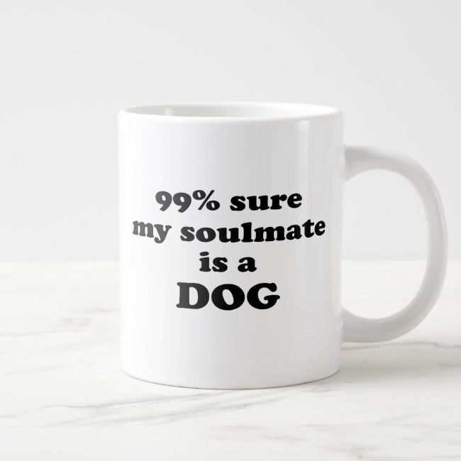99% sure my soulmate is a dog - Funny Quote