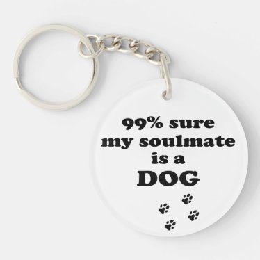99% sure my soulmate is a dog - Funny Quote