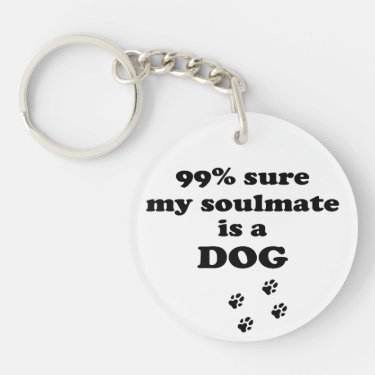 99% sure my soulmate is a dog - Funny Quote